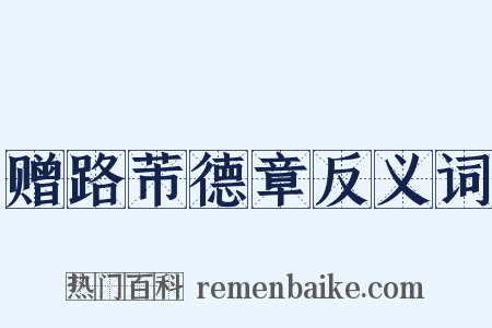 赠路芾德章反义词是什么意思的图片